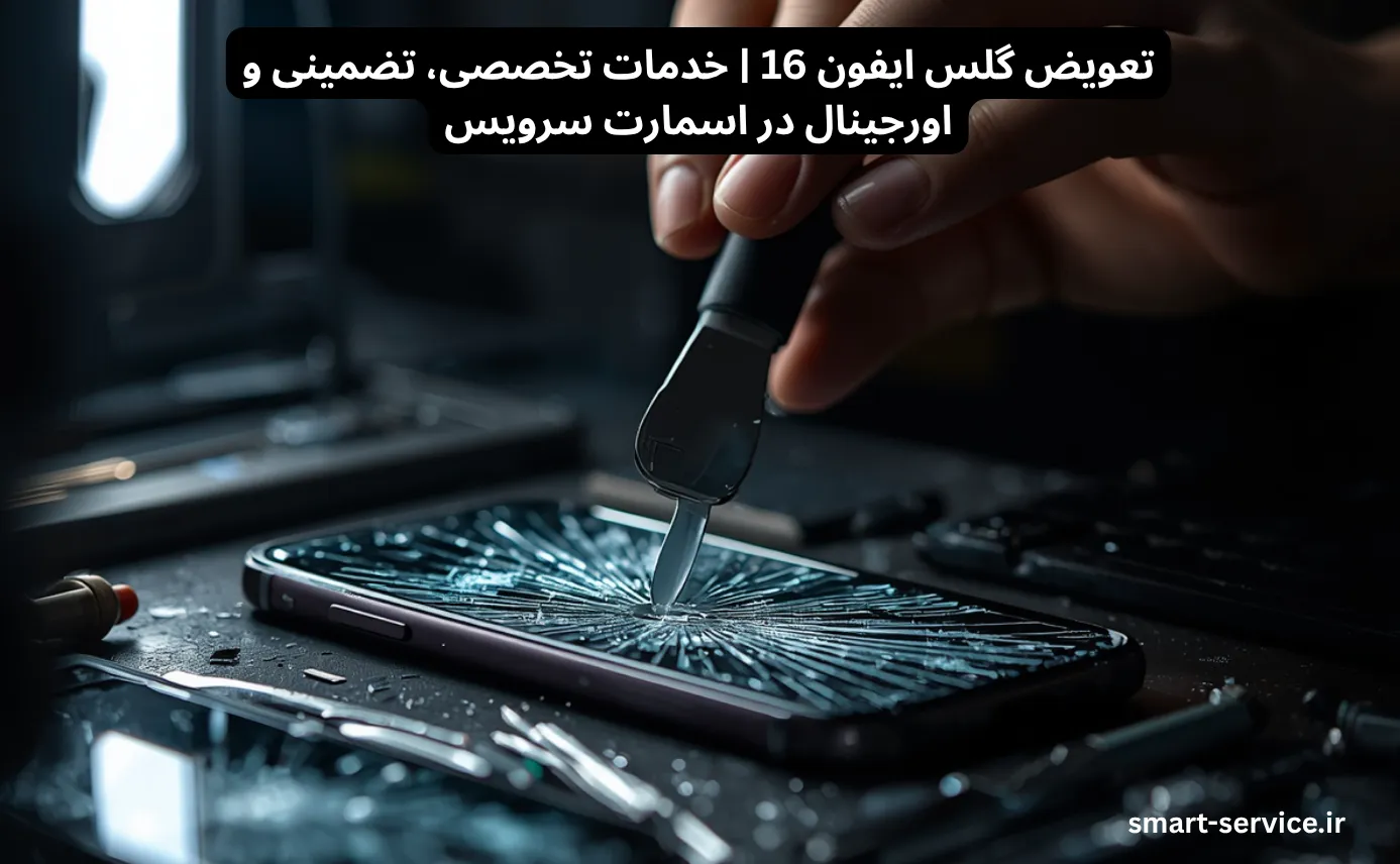 تعویض گلس ایفون 16 | خدمات تخصصی، تضمینی و اورجینال در اسمارت سرویس