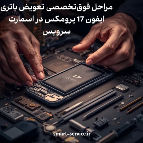 مراحل فوقتخصصی تعویض باتری ایفون 17 پرومکس در اسمارت سرویس